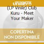 (LP Vinile) Club Kuru - Meet Your Maker vinile