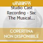 Studio Cast Recording - Six: The Musical (Studio Cast Recording) cd musicale di Studio Cast Recording