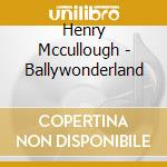 Henry Mccullough - Ballywonderland cd