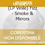 (LP Vinile) Fizz - Smoke & Mirrors vinile