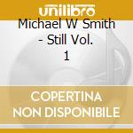 Michael W Smith - Still Vol. 1 cd musicale