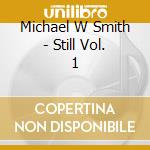 Michael W Smith - Still Vol. 1