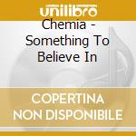 Chemia - Something To Believe In cd musicale