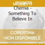 Chemia - Something To Believe In cd