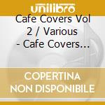 Cafe Covers Vol 2 / Various - Cafe Covers Vol 2 / Various cd
