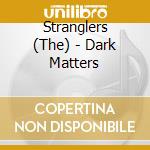 Stranglers (The) - Dark Matters cd musicale