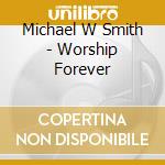 Michael W Smith - Worship Forever