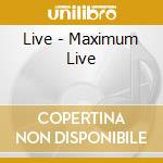Live - Maximum Live cd musicale di Live