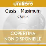 Oasis - Maximum Oasis cd musicale di Oasis