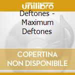 Deftones - Maximum Deftones cd musicale di Deftones