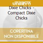 Dixie Chicks - Compact Dixie Chicks cd musicale di Chicks Dixie