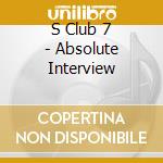 S Club 7 - Absolute Interview cd musicale di S Club 7