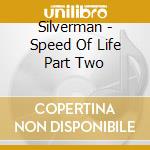 Silverman - Speed Of Life Part Two cd musicale di Silverman