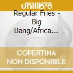 Regular Fries - Big Bang/Africa Take Me.. (12') cd
