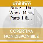 Noize - The Whole Mess, Parts 1 & 2 cd