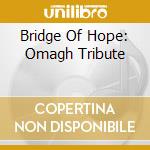 Bridge Of Hope: Omagh Tribute cd musicale di ARTISTI VARI (U2,Enya,Ash,Morrison)