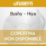 Bushy - Hiya cd musicale di BUSHY