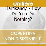 Hardkandy - How Do You Do Nothing? cd