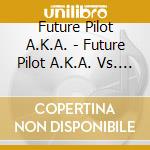 Future Pilot A.K.A. - Future Pilot A.K.A. Vs. A Galaxy Of Sound cd