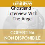 Ghostland - Interview With The Angel cd musicale di Ghostland