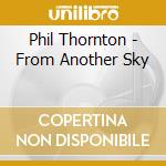 Phil Thornton - From Another Sky cd