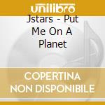 Jstars - Put Me On A Planet cd