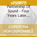 Partnership Of Sound - Four Years Later... cd musicale di Partnership Of Sound