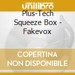 Plus-Tech Squeeze Box - Fakevox cd
