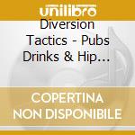 Diversion Tactics - Pubs Drinks & Hip Hop cd musicale di Diversion Tactics