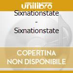 Sixnationstate - Sixnationstate cd musicale di SIX NATION STATE