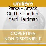 Parka - Attack Of The Hundred Yard Hardman cd musicale di PARKA'