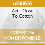 Ain - Close To Cotton cd