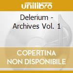 Delerium - Archives Vol. 1 cd musicale di Delerium