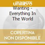 Wanting - Everything In The World cd