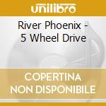 River Phoenix - 5 Wheel Drive cd
