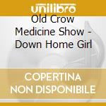 Old Crow Medicine Show - Down Home Girl cd musicale di Old Crow Medicine Show