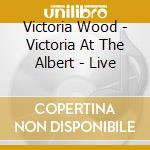 Victoria Wood - Victoria At The Albert - Live cd musicale di Victoria Wood