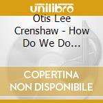 Otis Lee Crenshaw - How Do We Do It cd