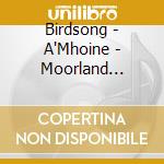 Birdsong - A'Mhoine - Moorland Soundscapes cd musicale