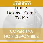 Francis Deloris - Come To Me cd