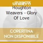 Houghton Weavers - Glory Of Love cd musicale di Houghton Weavers