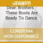 Dean Brothers - These Boots Are Ready To Dance cd