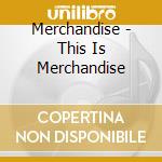 Merchandise - This Is Merchandise cd musicale di Merchandise