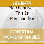 Merchandise - This Is Merchandise cd