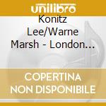 Konitz Lee/Warne Marsh - London Concert cd musicale di Konitz Lee/Warne Marsh