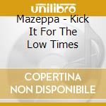 Mazeppa - Kick It For The Low Times cd