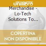 Merchandise - Lo-Tech Solutions To Hi-Tech Problems cd