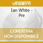 Ian White - Pre cd musicale di Ian White