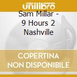 Sam Millar - 9 Hours 2 Nashville cd