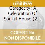 Garagecity: A Celebration Of Soulful House (2 Cd) cd musicale di ARTISTI VARI